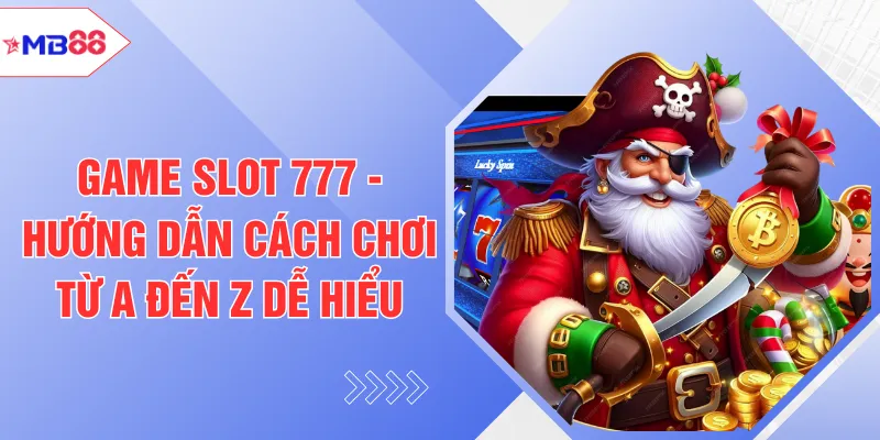 Game Slot 777 - Hướng Dẫn Cách Chơi Từ A Đến Z Dễ Hiểu