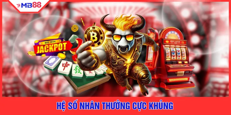 Hệ số nhân thưởng cực khủng